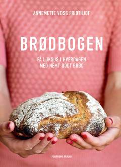 Brødbogen : få luksus i hverdagen med nemt godt brød