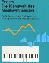 Die Klangwelt des Musiksynthesizers : eine Einführung in die Funktions- und Wirkungsweise eines Modulsynthesizers
