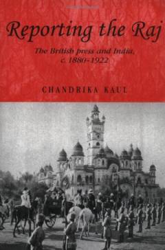Reporting the Raj : the British press and India, c. 1880-1922
