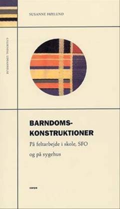 Barndomskonstruktioner : på feltarbejde i skole, SFO og på sygehus