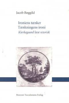 Ironiens tænker - tænkningens ironi : Kierkegaard læst retorisk