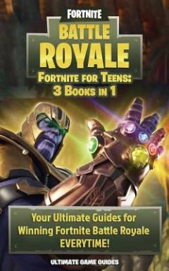 Fortnite for teens : the complete 3-book bundle : your ultimate guides for winning Fortnite Battle Royale everytime!