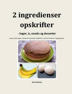 2 ingredienser opskrifter - kager, is, snacks og desserter : sunde og lette kager, desserter og snacks opskrifter, som kun kræver 2 ingredienser