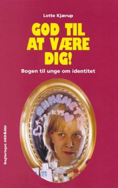 God til at være dig! : bogen til unge om identitet