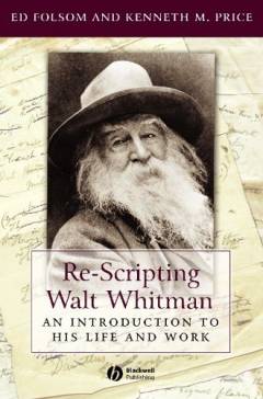 Re-scripting Walt Whitman : an introduction to his life and work