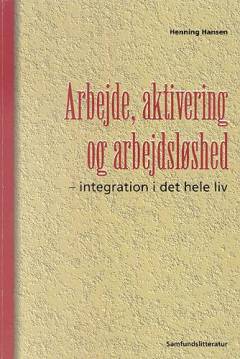 Arbejde, aktivering og arbejdsløshed : integration i det hele liv?