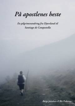 På apostlenes heste : en pilgrimsvandring fra Djursland til Santiago de Compostella