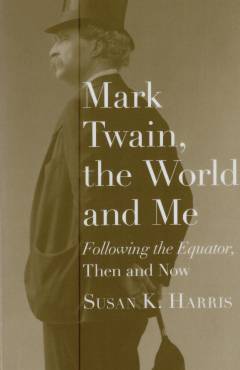 Mark Twain, the world, and me : Following the equator, then and now
