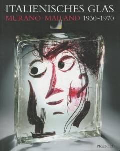 Italian glass : Murano, Milan 1930-1970 : the collection of the Steinberg Foundation