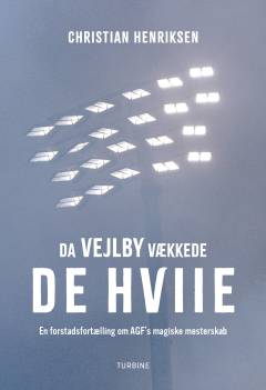 Da Vejlby vækkede De Hviie : en forstadsfortælling om AGF's magiske mesterskab