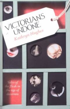 Victorians undone : tales of the flesh in the age of decorum