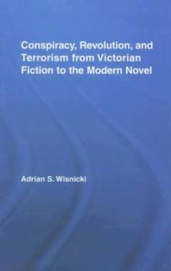 Conspiracy, revolution, and terrorism from Victorian fiction to the modern novel
