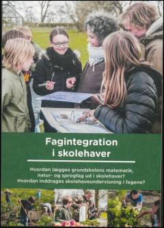 Fagintegration i skolehaver : hvordan lægges grundskolens matematik, natur- og sprogfag ud i skolehaver? : hvordan inddrages skolehaveundervisning i fagene?