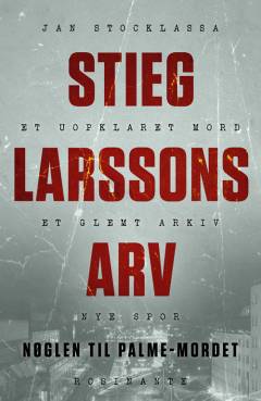 Stieg Larssons arv : nøglen til  Palme-mordet