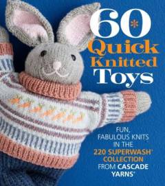 60 quick knitted toys : fun, fabulous knits in the 220 Superwash collection from Cascade Yarns