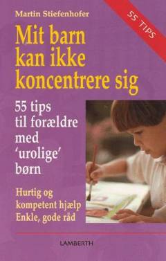 Mit barn kan ikke koncentrere sig : 55 tips til forældre med urolige børn