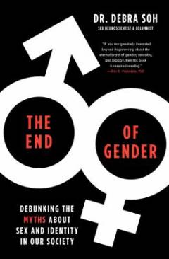 The end of gender : debunking the myths about sex and identity in our society