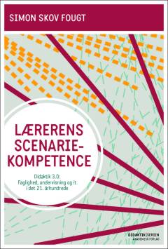 Lærerens scenariekompetence : didaktik 3.0 - faglighed, undervisning og it i det 21. århundrede
