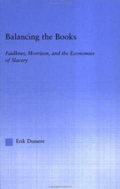 Balancing the Books : Faulkner, Morrison and the Economies of Slavery