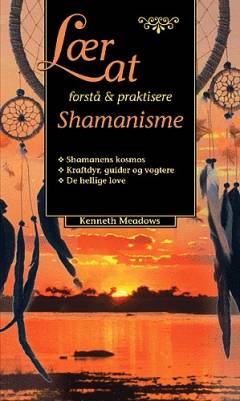 Lær at forstå & praktisere shamanisme : en praktisk vejledning til shamanisme for det nye årtusinde