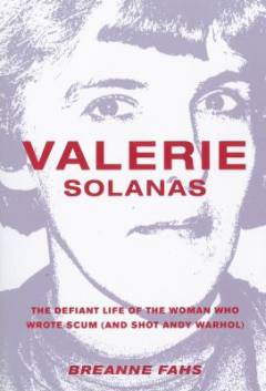 Valerie Solanas : the defiant life of the woman who wrote "SCUM" (and shot Andy Warhol)