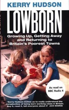 Lowborn : growing up, getting away and returning to Britain’s poorest towns