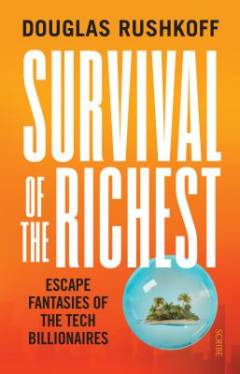 Survival of the richest : escape fantasies of the tech billionaires