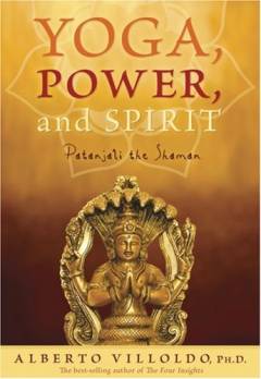 Yoga, power, and spirit : Patanjali the Shaman