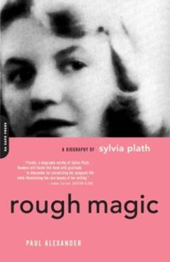 Rough magic : a biography of Sylvia Plath