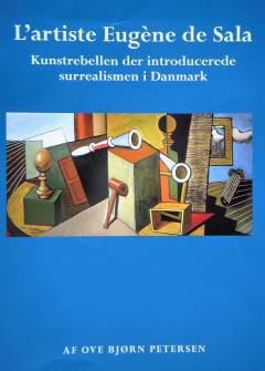L'artiste Eugéne de Sala : kunstrebellen der introducerede surrealismen i Danmark