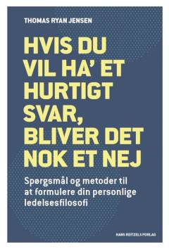 Hvis du vil ha' et hurtigt svar, bliver det nok et nej : spørgsmål og metoder til at formulere din personlige ledelsesfilosofi