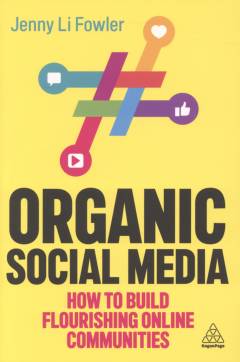 Organic social media : how to build flourishing online communities