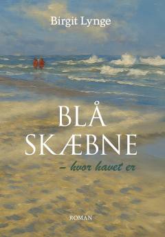 Blå skæbne : hvor havet er : en slægtsroman fra Skagen