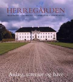 Herregården : menneske, samfund, landskab, bygninger. Bind 2 : Anlæg, interiør og have