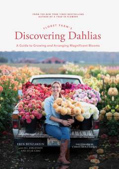 Floret Farm's discovering dahlias : a guide to growing and arranging magnificent blooms