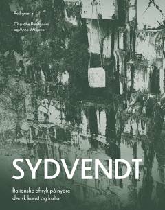 Sydvendt : italienske aftryk på nyere dansk kunst og kultur