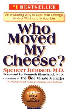 Who moved my cheese? : an a-mazing way to deal with change in your work and in your life