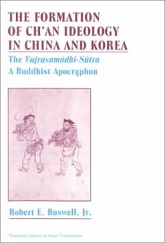 The formation of Ch'an ideology in China and Korea : the Vajrasamādhi-Sūtra, a Buddhist apocryphon