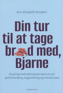 Din tur til at tage brød med, Bjarne : hvad hjerneforskning kan lære os om lønforhandling, kageordning og mental load