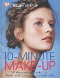 10-minute make-up : 50 step-by-step looks from fresh and natural to catwalk chic