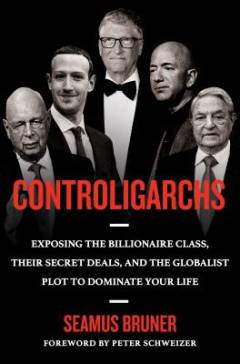 Controligarchs : exposing the billionaire class, their secret deals, and the globalist plot to dominate your life