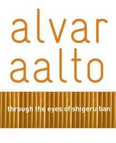 Alvar Aalto : through the eyes of Shigeru Ban