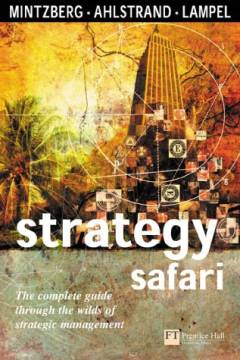 Strategy safari : the complete guide through the wilds of strategic management