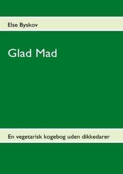 Glad mad : en vegetarisk kogebog med lutter glade, friske og lækre retter : spis grønnere, bliv sundere og nedsæt dit CO2 fodaftryk