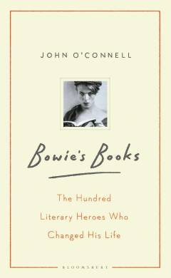 Bowie's books : the hundred literary heroes who changed his life