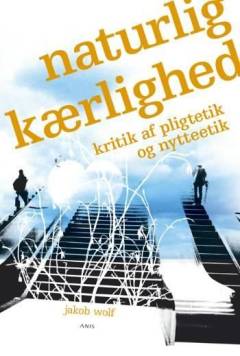 Naturlig kærlighed : kritik af pligtetik og nytteetik