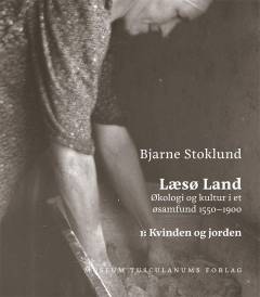 Læsø land : økologi og kultur i et øsamfund 1550-1900. Bind 1 : Kvinden og jorden