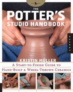 The potter's studio handbook : a start-to-finish guide to hand-built and wheel-thrown ceramics