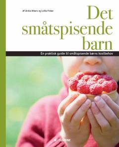 Det småtspisende barn : en praktisk guide til småtspisende børns kostbehov
