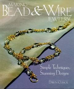 Making bead & wire jewelry : simple techniques, stunning designs